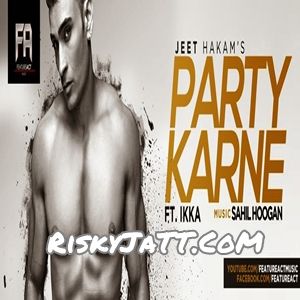 Party Karne (feat. Ikka) Jeet Hakam Mp3 Song Download