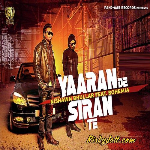 Yaaran De Siran Te Nishawn Bhullar, Bohemia Mp3 Song Download