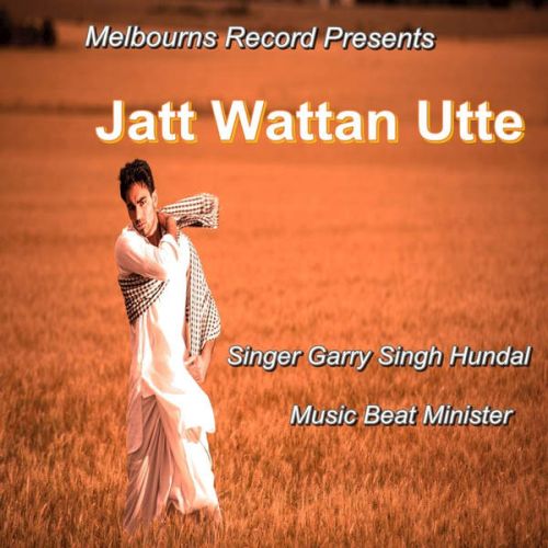 Jatt Wattan Utte ft Beat Minister Garry Singh Hundal Mp3 Song Download