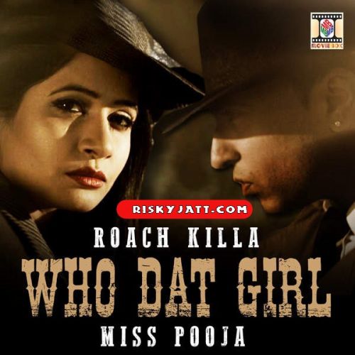 Who Dat Girl Ft Roach Killa Miss Pooja Mp3 Song Download