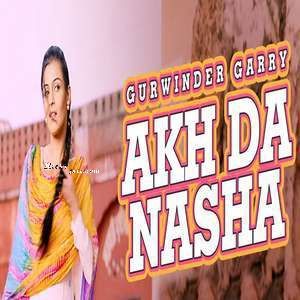 Akh Da Nasha Gurwinder Garry Mp3 Song Download