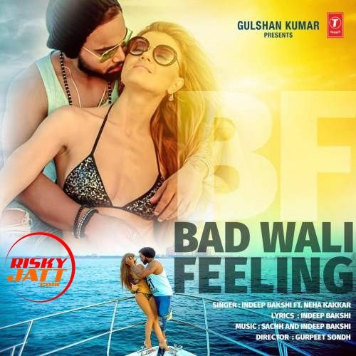 Bad Wali Feeling Neha Kakkar, Indeep Bakshi Mp3 Song Download