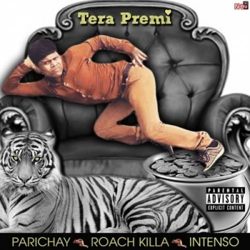 Tera Premi Ft Roach Killa Parichay, Intenso Mp3 Song Download