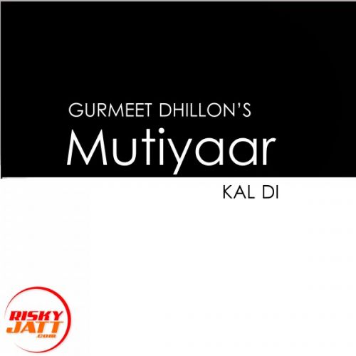 Mutiyaar Kal Di Gurmeet Dhillon Mp3 Song Download