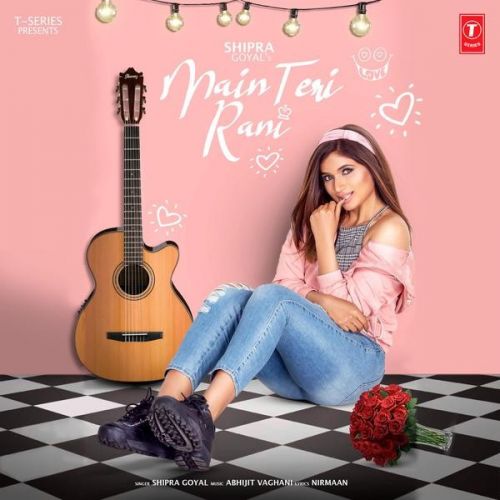 Main Teri Rani Shipra Goyal Mp3 Song Download