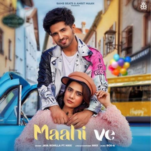 Maahi Ve Jaya Rohilla, Nikk Mp3 Song Download