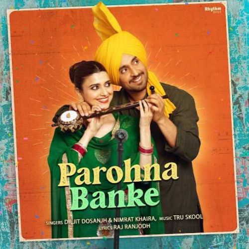 Parohna Banke Diljit Dosanjh, Nimrat Khaira Mp3 Song Download